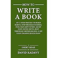How to Write a Book: An 11-Step Process to Build Habits, Stop Procrastinating, Fuel Self-Motivation, Quiet Your Inner Critic, Bust Through Writer's Block, & Let Your Creative Juices Flow (Short Read) How to Write a Book: An 11-Step Process to Build Habits, Stop Procrastinating, Fuel Self-Motivation, Quiet Your Inner Critic, Bust Through Writer's Block, & Let Your Creative Juices Flow (Short Read) Kindle Audible Audiobook Paperback