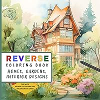 Reverse Coloring Book for Beginners: 35 Relaxing Watercolor Illustrations of Interior Designs and Homes with Gardens, offering a complete escape from daily concerns (Reverse Coloring Books) Reverse Coloring Book for Beginners: 35 Relaxing Watercolor Illustrations of Interior Designs and Homes with Gardens, offering a complete escape from daily concerns (Reverse Coloring Books) Paperback