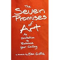 The Seven Promises of Art: An Invitation to Embrace Your Calling The Seven Promises of Art: An Invitation to Embrace Your Calling Paperback Kindle