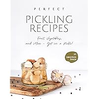 Perfect Pickling Recipes: Fruit, Vegetables, and More - Get in a Pickle! Perfect Pickling Recipes: Fruit, Vegetables, and More - Get in a Pickle! Kindle Paperback