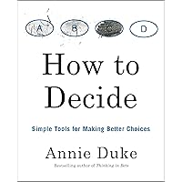 How to Decide: Simple Tools for Making Better Choices How to Decide: Simple Tools for Making Better Choices Paperback Audible Audiobook Kindle