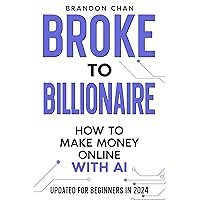 Broke to Billionaire: How to Make Money Online with Ai Broke to Billionaire: How to Make Money Online with Ai Kindle Paperback Hardcover