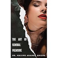The Art of Sensual Pleasure: Exploring Kama Sutra Sex Positions for Intimacy The Art of Sensual Pleasure: Exploring Kama Sutra Sex Positions for Intimacy Kindle Paperback