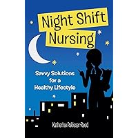Night Shift Nursing: Savvy Solutions for a Healthy Lifestyle Night Shift Nursing: Savvy Solutions for a Healthy Lifestyle Paperback