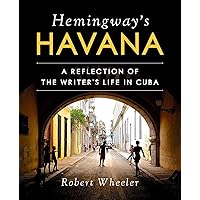Hemingway's Havana: A Reflection of the Writer's Life in Cuba Hemingway's Havana: A Reflection of the Writer's Life in Cuba Hardcover Kindle