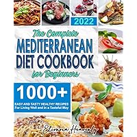 The Complete Mediterranean Diet Cookbook for Beginners: Easy and Tasty Healthy Recipes For Living Well and In a Tasteful Way