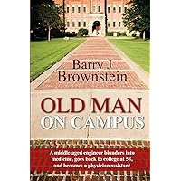 Old Man On Campus: A middle-aged engineer blunders into medicine, goes back to college at 58, and becomes a physician assistant. Old Man On Campus: A middle-aged engineer blunders into medicine, goes back to college at 58, and becomes a physician assistant. Paperback Kindle