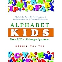 Alphabet Kids - From ADD to Zellweger Syndrome: A Guide to Developmental, Neurobiological and Psychological Disorders for Parents and Professionals Alphabet Kids - From ADD to Zellweger Syndrome: A Guide to Developmental, Neurobiological and Psychological Disorders for Parents and Professionals Hardcover Kindle Paperback