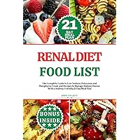 RENAL DIET FOOD LIST: The Complete Guide to Low Sodium, Potassium and Phosphorus Foods and Recipes to Manage Kidney Disease, With a Kidney-friendly 21 Day Meal Plan RENAL DIET FOOD LIST: The Complete Guide to Low Sodium, Potassium and Phosphorus Foods and Recipes to Manage Kidney Disease, With a Kidney-friendly 21 Day Meal Plan Paperback Kindle