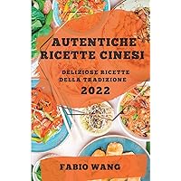 Autentiche Ricette Cinesi 2022: Deliziose Ricette Della Tradizione (Italian Edition)