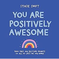 You Are Positively Awesome: Good Vibes and Self-Care Prompts for All of Life’s Ups and Downs You Are Positively Awesome: Good Vibes and Self-Care Prompts for All of Life’s Ups and Downs Hardcover Kindle