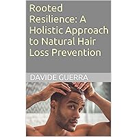 Rooted Resilience: A Holistic Approach to Natural Hair Loss Prevention Rooted Resilience: A Holistic Approach to Natural Hair Loss Prevention Kindle