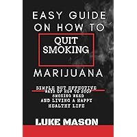 EASY GUIDE ON HOW TO QUIT SMOKING MARIJUANA: Simple but effective ways of how to stop smoking weed and living a happy healthy life EASY GUIDE ON HOW TO QUIT SMOKING MARIJUANA: Simple but effective ways of how to stop smoking weed and living a happy healthy life Kindle Paperback