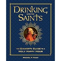 Drinking with the Saints (Deluxe): The Sinner's Guide to a Holy Happy Hour Drinking with the Saints (Deluxe): The Sinner's Guide to a Holy Happy Hour Hardcover Kindle