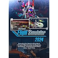 EVERYTHING MICROSOFT FLIGHT SIMULATOR: Everything you Need to Know About Microsoft Flight Simulator for Beginners and Experts + Professional Simulation and Piloting Hacks, Tips & Tricks EVERYTHING MICROSOFT FLIGHT SIMULATOR: Everything you Need to Know About Microsoft Flight Simulator for Beginners and Experts + Professional Simulation and Piloting Hacks, Tips & Tricks Paperback Kindle Hardcover