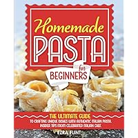 Homemade Pasta For Beginners: The Ultimate Guide to Crafting Unique Dishes with Authentic Italian Pasta | Insider Tips from Celebrated Italian Chef Homemade Pasta For Beginners: The Ultimate Guide to Crafting Unique Dishes with Authentic Italian Pasta | Insider Tips from Celebrated Italian Chef Paperback