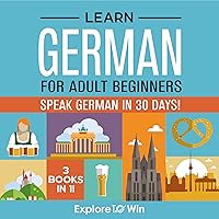 Learn German for Adult Beginners: 3 Books in 1: Speak German in 30 Days! Learn German for Adult Beginners: 3 Books in 1: Speak German in 30 Days! Paperback Audible Audiobook Kindle