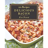 150 Delicious Bacon Recipes: The Best-ever of Bacon Cookbook 150 Delicious Bacon Recipes: The Best-ever of Bacon Cookbook Paperback Kindle
