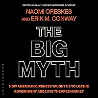 The Big Myth: How American Business Taught Us to Loathe Government and Love the Free Market The Big Myth: How American Business Taught Us to Loathe Government and Love the Free Market Hardcover Audible Audiobook Kindle Paperback