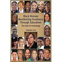 Black Women Manifesting Greatness Through Education: The Detroit Anthology Black Women Manifesting Greatness Through Education: The Detroit Anthology Paperback Kindle