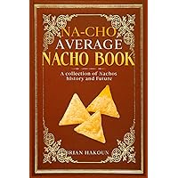 Na-cho Average Nacho Book: A Collection of Nachos History And Future Na-cho Average Nacho Book: A Collection of Nachos History And Future Paperback Kindle Hardcover