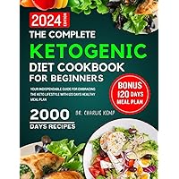 The Complete Ketogenic Diet Cookbook for Beginners 2024: Your Indispensable Guide for Embracing the Keto Lifestyle with 120 days healthy meal plan