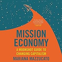 Mission Economy: A Moonshot Guide to Changing Capitalism Mission Economy: A Moonshot Guide to Changing Capitalism Paperback Audible Audiobook Kindle Hardcover Audio CD