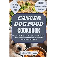 CANCER DOG FOOD COOKBOOK: The Ultimate Guide to Tailored Nutrition for Canine Care and Wholesome Recipes for a Vibrant Life for your Furry Friend (TAIL-WAGGING TREATS) CANCER DOG FOOD COOKBOOK: The Ultimate Guide to Tailored Nutrition for Canine Care and Wholesome Recipes for a Vibrant Life for your Furry Friend (TAIL-WAGGING TREATS) Paperback Kindle