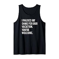 I Paused My Game For Vacation Funny PC Computer Gamer Gaming Tank Top