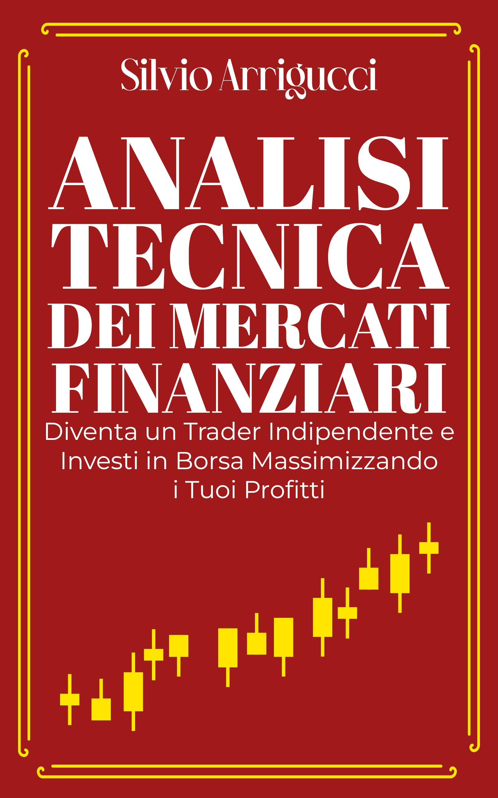 Analisi Tecnica Dei Mercati Finanziari: Diventa un Trader Indipendente e Investi in Borsa Massimizzando i Tuoi Profitti (Italian Edition)