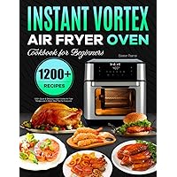 Instant Vortex Air Fryer Oven Cookbook for Beginners: 1200+ Quick & Delicious Instant Vortex Air Fryer Recipes and 4-Week Meal Plan for Everyone Instant Vortex Air Fryer Oven Cookbook for Beginners: 1200+ Quick & Delicious Instant Vortex Air Fryer Recipes and 4-Week Meal Plan for Everyone Paperback