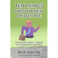 Ten Things I Wish I Knew on Day One: Surviving Your Career in Corporate America Ten Things I Wish I Knew on Day One: Surviving Your Career in Corporate America Paperback Kindle
