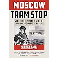Moscow Tram Stop: A Doctor's Experiences with the German Spearhead in Russia Moscow Tram Stop: A Doctor's Experiences with the German Spearhead in Russia Kindle Hardcover
