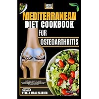 MEDITERRANEAN DIET COOKBOOK FOR OSTEOARTHRITIS: Tasty and Easy-To-Make Anti-Inflammatory Recipes to Fight and Combat Osteoarthritis for Healthy Eating (Nourishing Recipes for Osteoarthritis Relief) MEDITERRANEAN DIET COOKBOOK FOR OSTEOARTHRITIS: Tasty and Easy-To-Make Anti-Inflammatory Recipes to Fight and Combat Osteoarthritis for Healthy Eating (Nourishing Recipes for Osteoarthritis Relief) Paperback Kindle