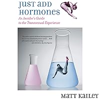 Just Add Hormones: An Insider’s Guide to the Transsexual Experience Just Add Hormones: An Insider’s Guide to the Transsexual Experience Audible Audiobook Kindle Hardcover Paperback