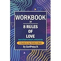 Workbook of 8 Rules of Love: A Guide to Jay Shetty's Book (How to Find It, Keep It, and Let It Go)