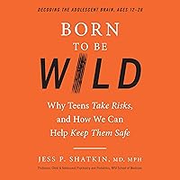 Born to Be Wild: Why Teens Take Risks, and How We Can Help Keep Them Safe Born to Be Wild: Why Teens Take Risks, and How We Can Help Keep Them Safe Audible Audiobook Hardcover Kindle Paperback