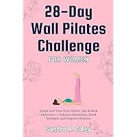 28-Day Wall Pilates Challenge For Women: Sculpt and Tone Your Glutes, Abs & Back Exercises || Enhance Flexibility, Build Strength, and Improve Balance 28-Day Wall Pilates Challenge For Women: Sculpt and Tone Your Glutes, Abs & Back Exercises || Enhance Flexibility, Build Strength, and Improve Balance Kindle Paperback