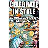 Celebrate in Style : Delicious Recipes for Birthday Gatherings