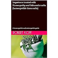 Impotence treated with Homeopathy and Schuessler salts (homeopathic tissue salts): A homeopathic and naturopathic guide Impotence treated with Homeopathy and Schuessler salts (homeopathic tissue salts): A homeopathic and naturopathic guide Kindle Paperback