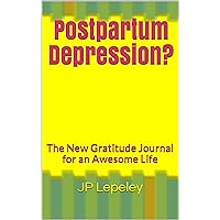 Postpartum Depression?: The New Gratitude Journal for an Awesome Life Postpartum Depression?: The New Gratitude Journal for an Awesome Life Kindle