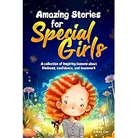 Amazing Stories for Special Girls: A Collection of Inspiring Lessons about Kindness, Confidence, and Teamwork