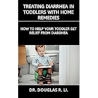 TREATING DIARRHEA IN TODDLERS WITH HOME REMEDIES: HOW TO HELP YOUR TODDLER GET RELIEF FROM DIARRHEA