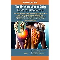 The Ultimate Whole-Body Guide to Osteoporosis: A Effective Bone Strength Improving Yoga, Exercise with 150+ Easy Nutritious Cookbook and Supplements for Prevention and treatment of Osteoporosis The Ultimate Whole-Body Guide to Osteoporosis: A Effective Bone Strength Improving Yoga, Exercise with 150+ Easy Nutritious Cookbook and Supplements for Prevention and treatment of Osteoporosis Kindle Paperback