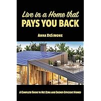 Live in a Home that Pays You Back: A Complete Guide to Net Zero and Energy-Efficient Homes Live in a Home that Pays You Back: A Complete Guide to Net Zero and Energy-Efficient Homes Paperback Kindle Audible Audiobook