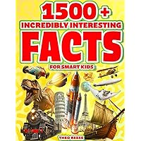 Incredibly Interesting Facts for Smart Kids: Fun Trivia Book for Children with 1500+ Awesome Facts about Space, Science, Human Body, Animals, Technology, & Everything (Fun Facts and Quiz for Kids)