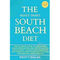 The Heart Smart South Beach Diet: The Ultimate Guide to a Healthier Heart with Recipes and Tips to Manage Cholesterol, Alleviate Inflammation, & Enhance Cardiovascular Function The Heart Smart South Beach Diet: The Ultimate Guide to a Healthier Heart with Recipes and Tips to Manage Cholesterol, Alleviate Inflammation, & Enhance Cardiovascular Function Kindle