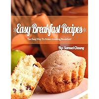 Easy Breakfast Recipes:The Easy Way To Make Amazing Breakfast Easy Breakfast Recipes:The Easy Way To Make Amazing Breakfast Kindle