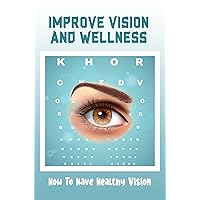 Improve Vision And Wellness: How To Have Healthy Vision