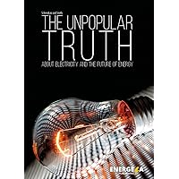 The Unpopular Truth: about Electricity and the Future of Energy The Unpopular Truth: about Electricity and the Future of Energy Kindle Paperback